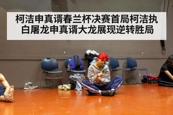 柯洁申真谞春兰杯决赛首局柯洁执白屠龙申真谞大龙展现逆转胜局